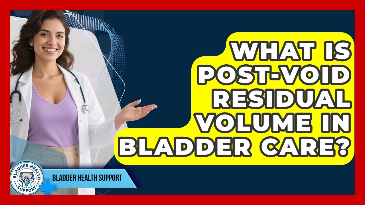 What Is Post-Void Residual Volume In Bladder Care? | Bladder Health Support News