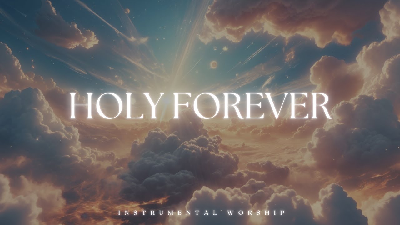 HOLY FOREVER | Soaking Worship Music | Instrumental for Prayer & Meditation
