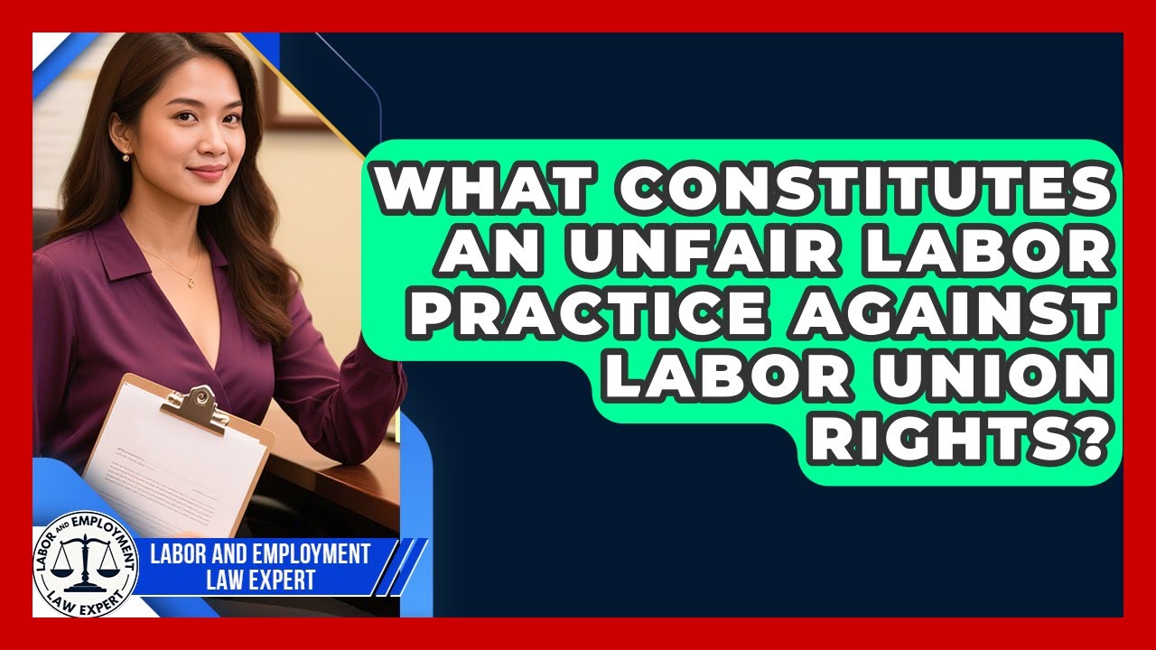 What Constitutes an Unfair Labor Practice Against Labor Union Rights?
