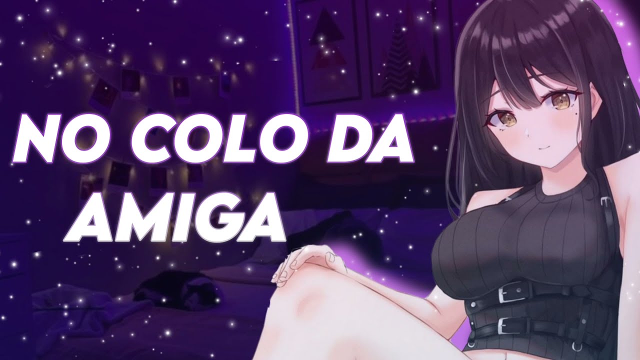 [ASMR LÉSBICØ ROLEPLAY] No colo da melhor amiga...(PT-BR)