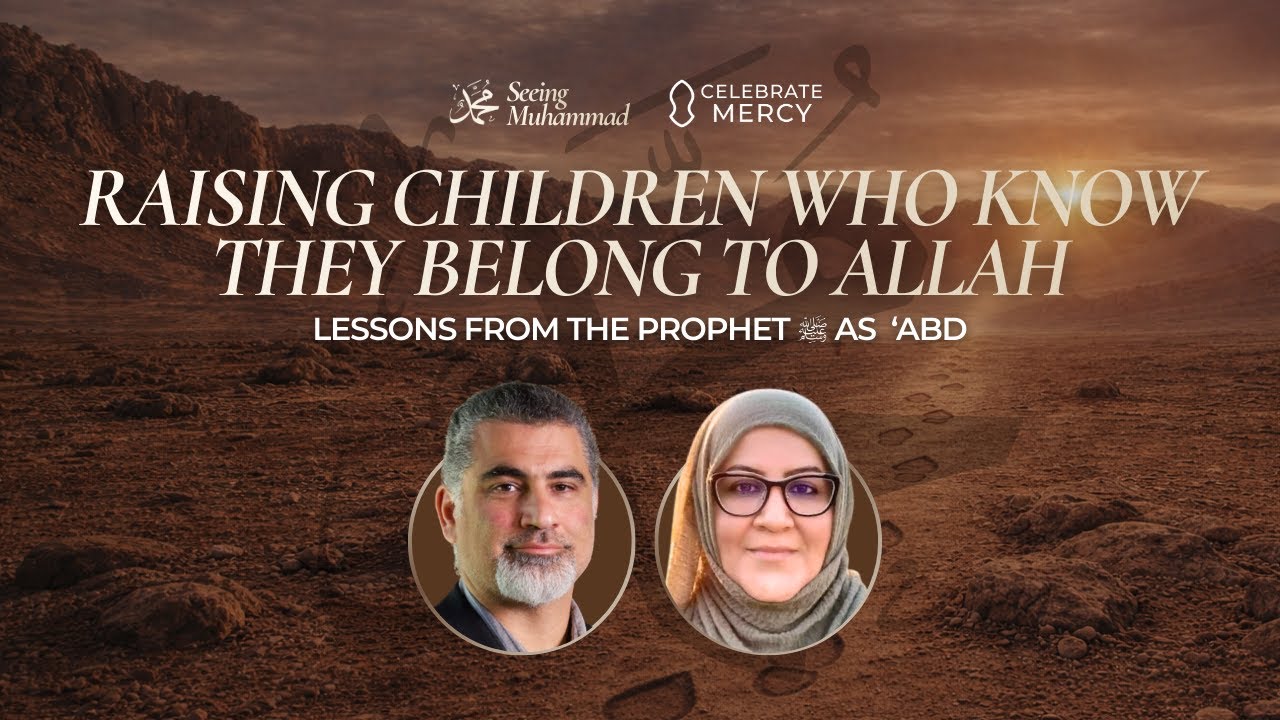 Seeing Muhammadﷺ S11–Raising Children Who Know They Belong to Allah-Lessons from the Prophet as 'Abd
