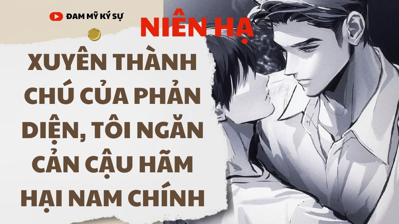 [BL][Đam Mỹ Audio][FULL] XUYÊN THÀNH CHÚ CỦA PHẢN DIỆN, TÔI NGĂN CẢN CẬU HÃM HẠI NAM CHÍNH || ĐMKS