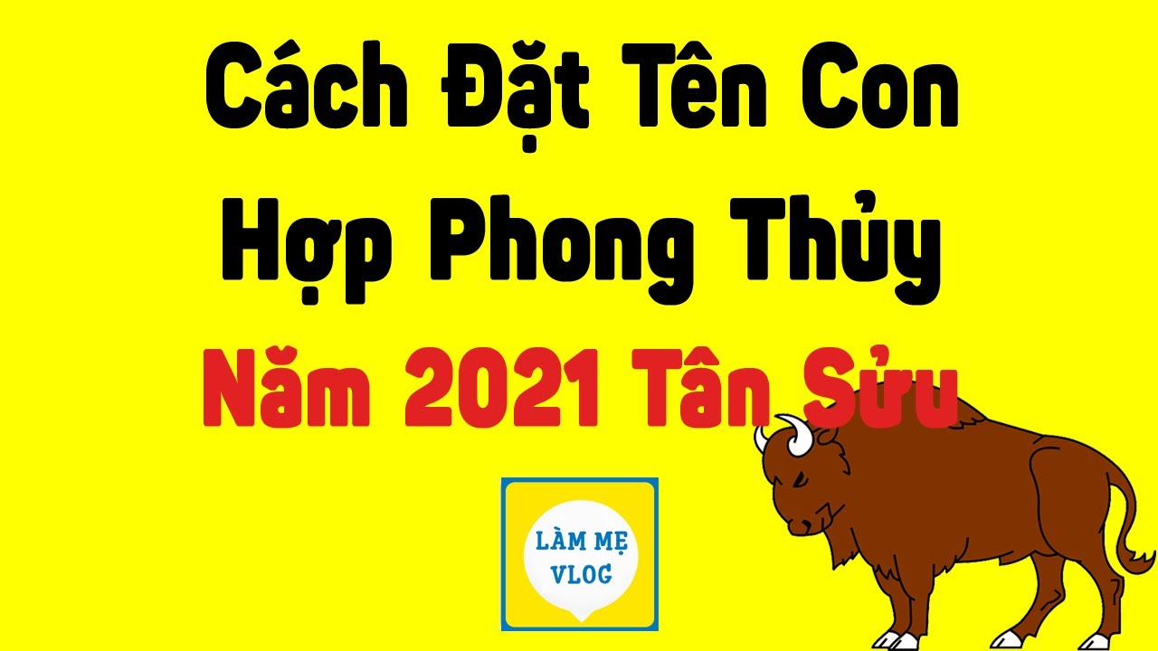 Hướng dẫn đặt tên con trai/con gái năm Tân Sửu 2021 hợp phong thủy mang lại may mắn