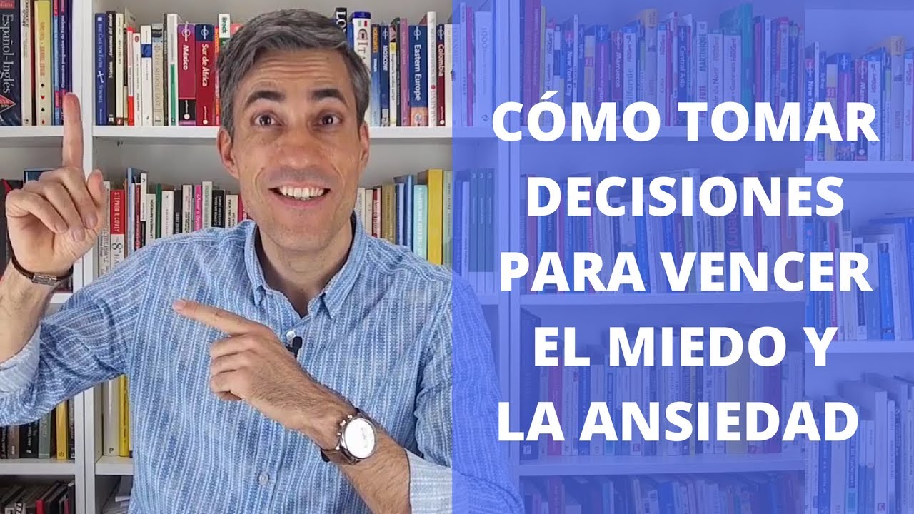 Cómo Tomar Decisiones para Superar el Miedo y la Ansiedad