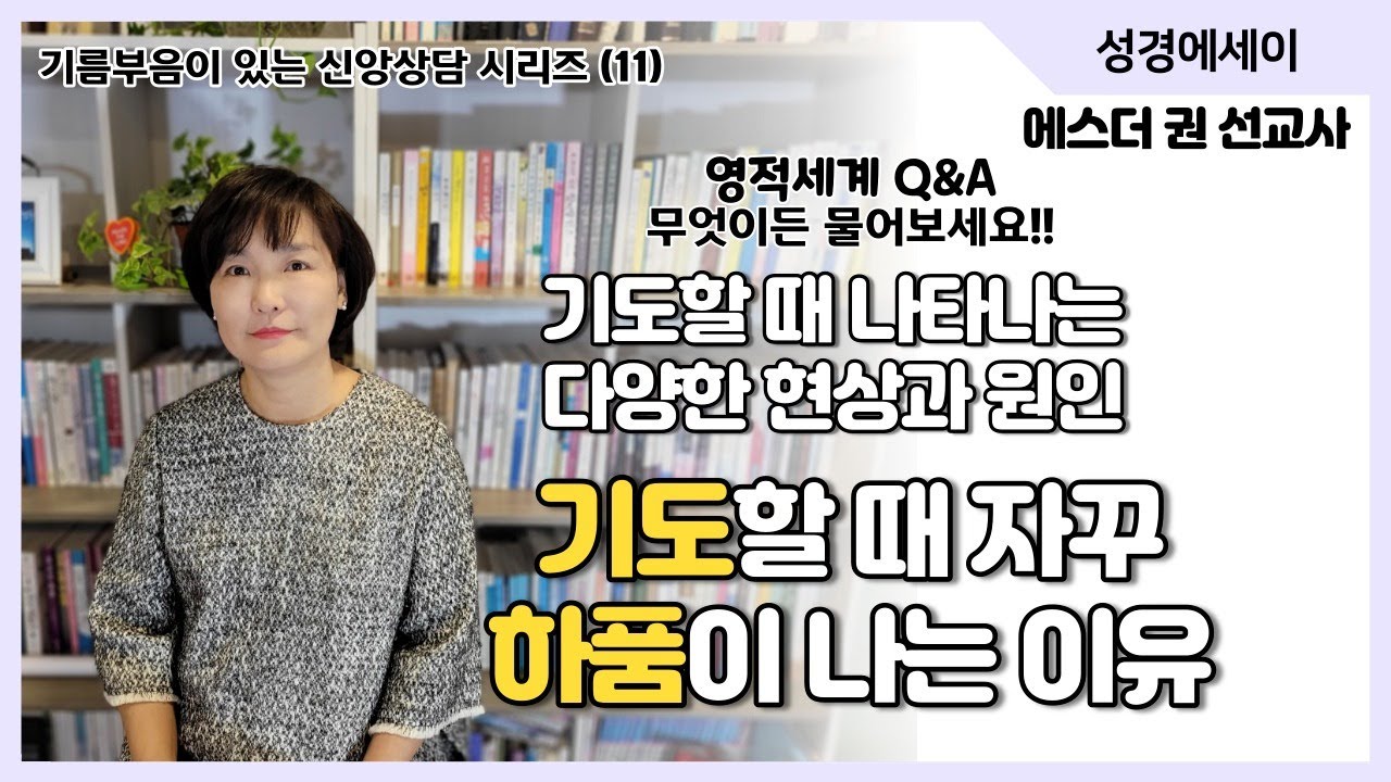 [기름부음이 있는 '신앙상담' 시리즈(11) ] 기도할 때 자꾸 하품이 나요! 기도할 때 나타나는 다양한 현상과 원인, 특이한 현상이 나타날 때 대처하는 방법 I 에스더권 선교사