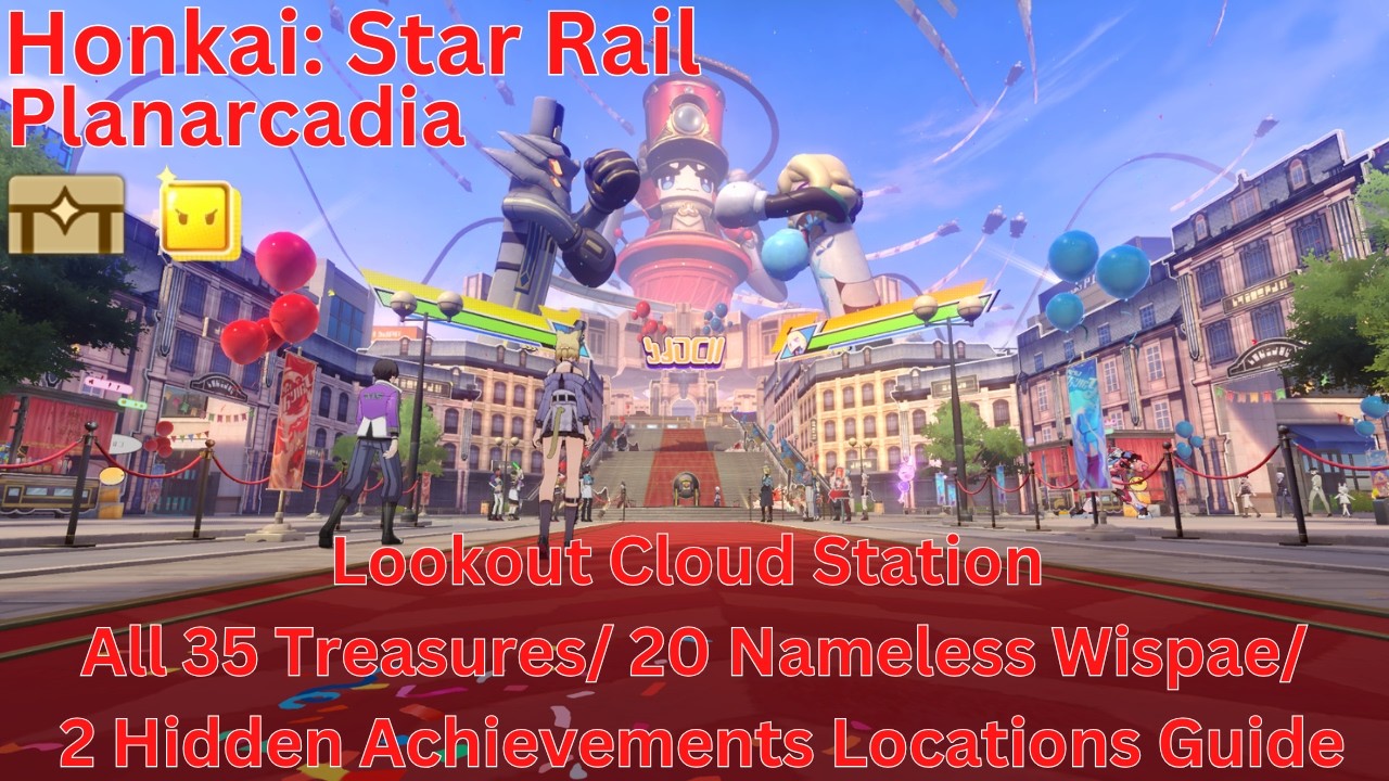 Planarcadia Lookout Cloud Station All 35 Treasures/ 20 Nameless Wispae Locations Guide【HSR 4.1】