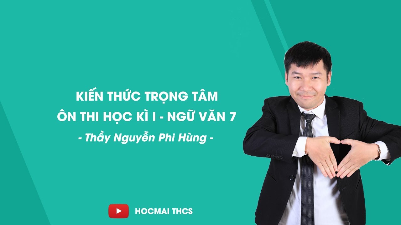 Kiến thức trọng tâm ôn thi học kì I - Ngữ văn 7 - Thầy Nguyễn Phi Hùng - HOCMAI