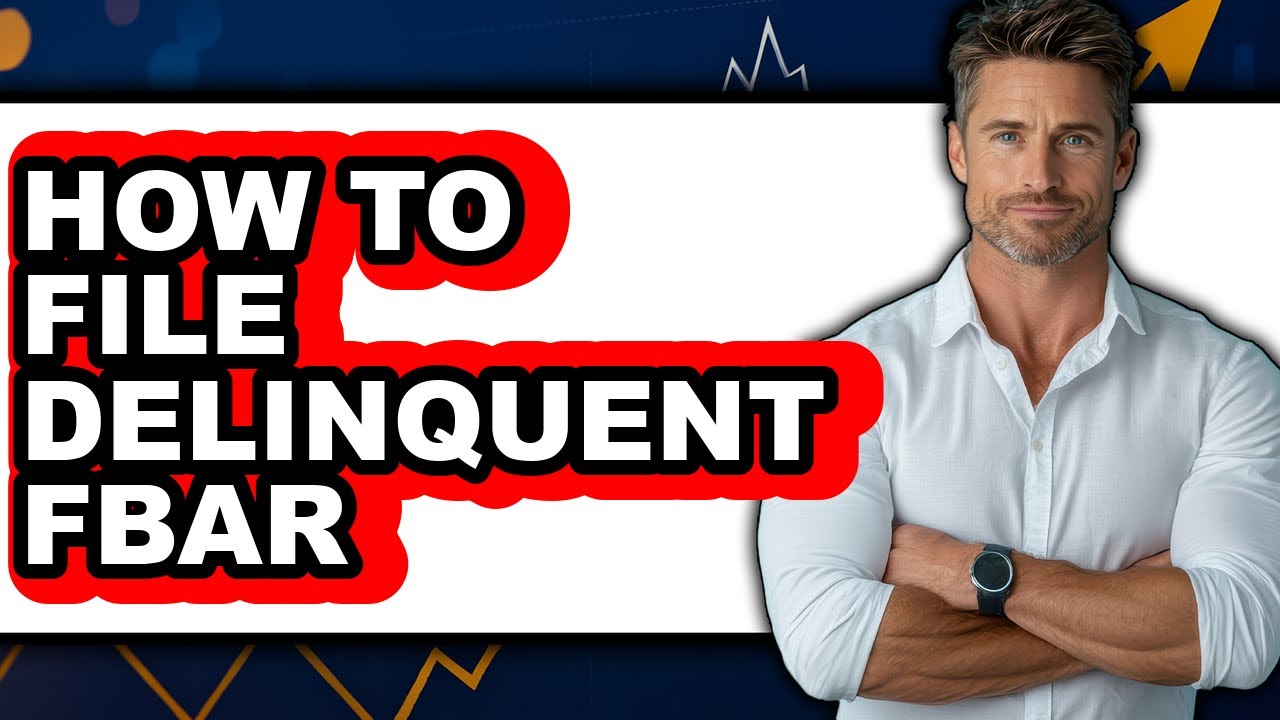 How to File Delinquent FBAR (Full Guide)
