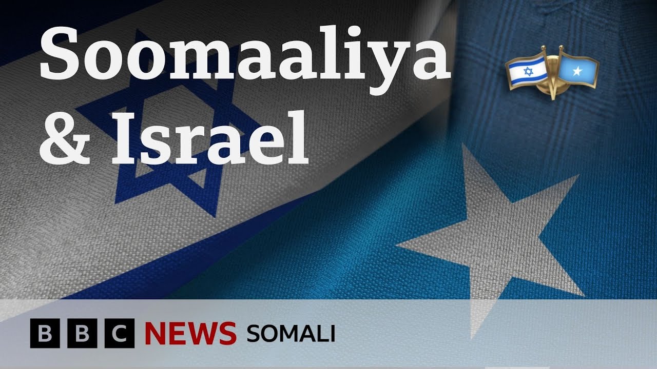 Soomaaliya iyo Israa&rsquo;iil maxay ka yiraahdeen in xiriir ka dhaxeeyo? | BBC Somali