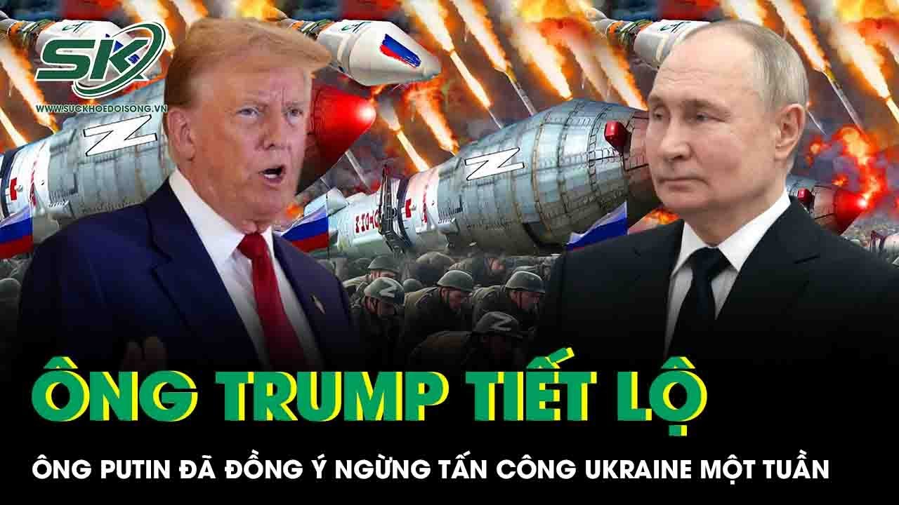 Ông Trump tiết lộ ông Putin đã đồng ý ngừng tấn công Ukraine một tuần, ông Zelensky lên tiếng