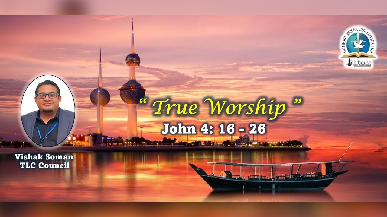 John 4:16-26 &ldquo;True Worship&rdquo; Vishak Soman @TLCKUWAIT