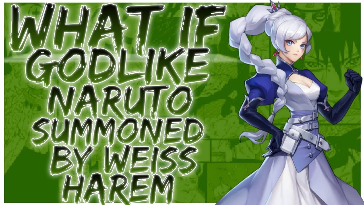 what if Godlike Naruto summoned by Weiss harem