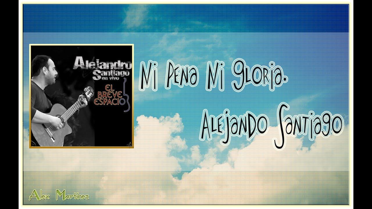 Ni Pena, Ni Gloria - Alejandro Santiago