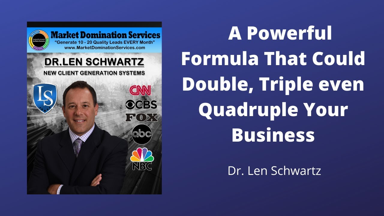 Dr. Len Schwartz- A Powerful Formula That Could Double, Triple even Quadruple Your Business