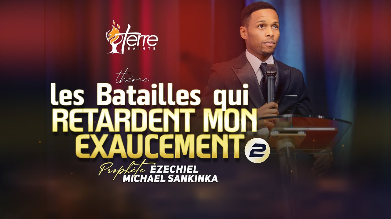 LES BATAILLES QUI RETARDENT MON EXAUCEMENT (PARTIE 2) - PROPHÈTE EZECHIEL MICHAEL SANKINKA