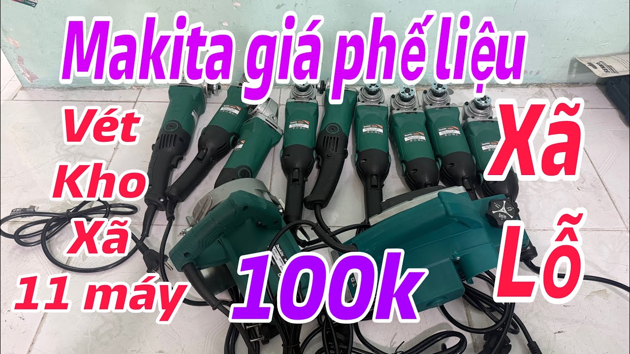 Xã lô máy makita giá phế liệu xã lỗ bán hết 11 máy thôi 