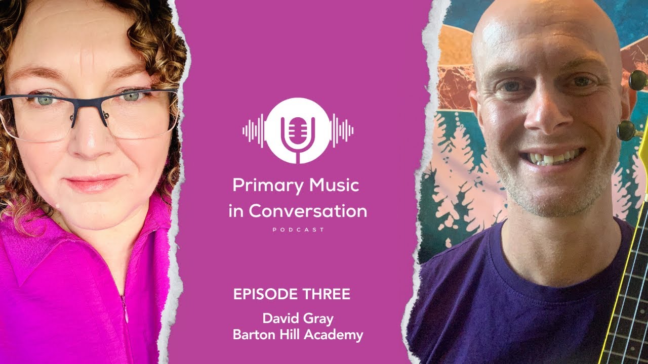Primary Music in Conversation Podcast Episode 3: David Gray - Barton Hill Academy