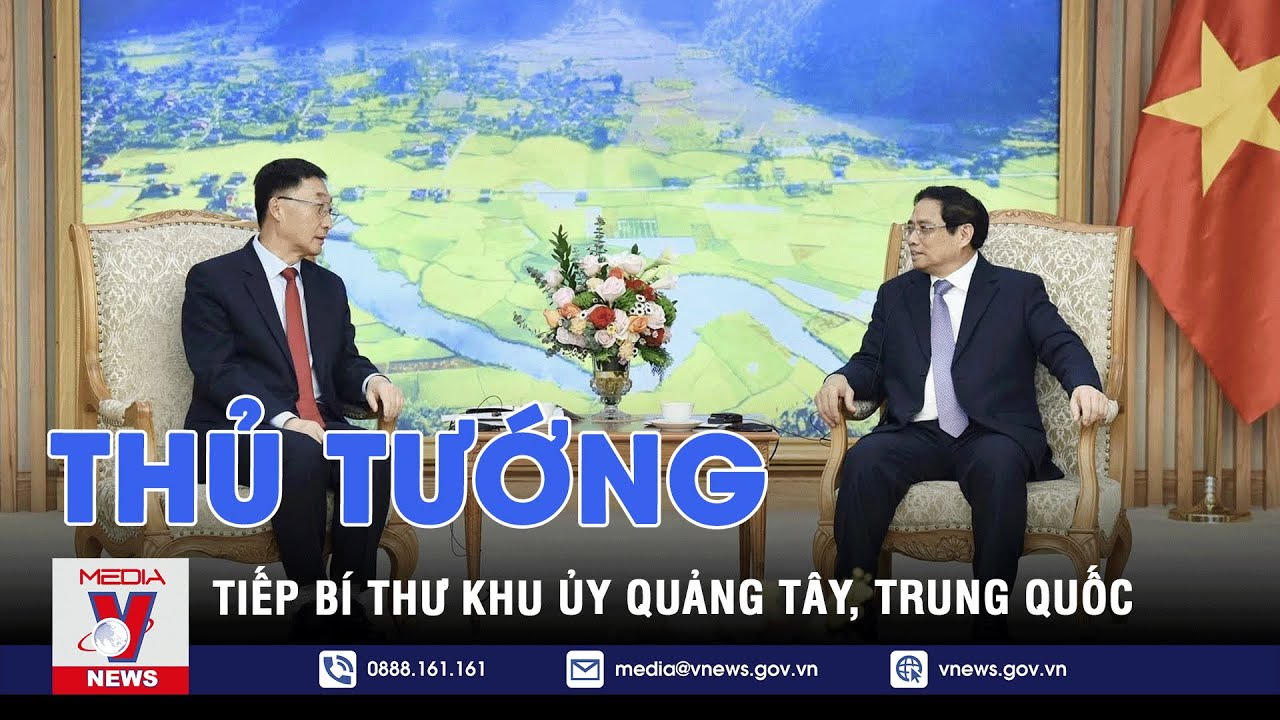 Thủ tướng tiếp Bí thư Khu ủy Quảng Tây, Trung Quốc - VNEWS