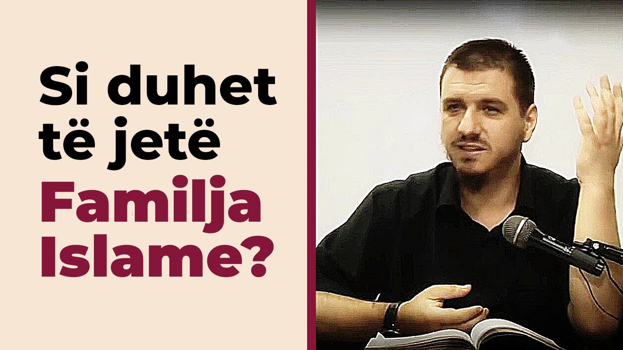Familja Islame! Si duhet të jetë? -  Hoxhë Enis Rama