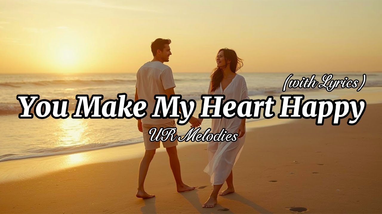 You Make My Heart Happy – Beautiful Romantic Love Song | Full Lyrics