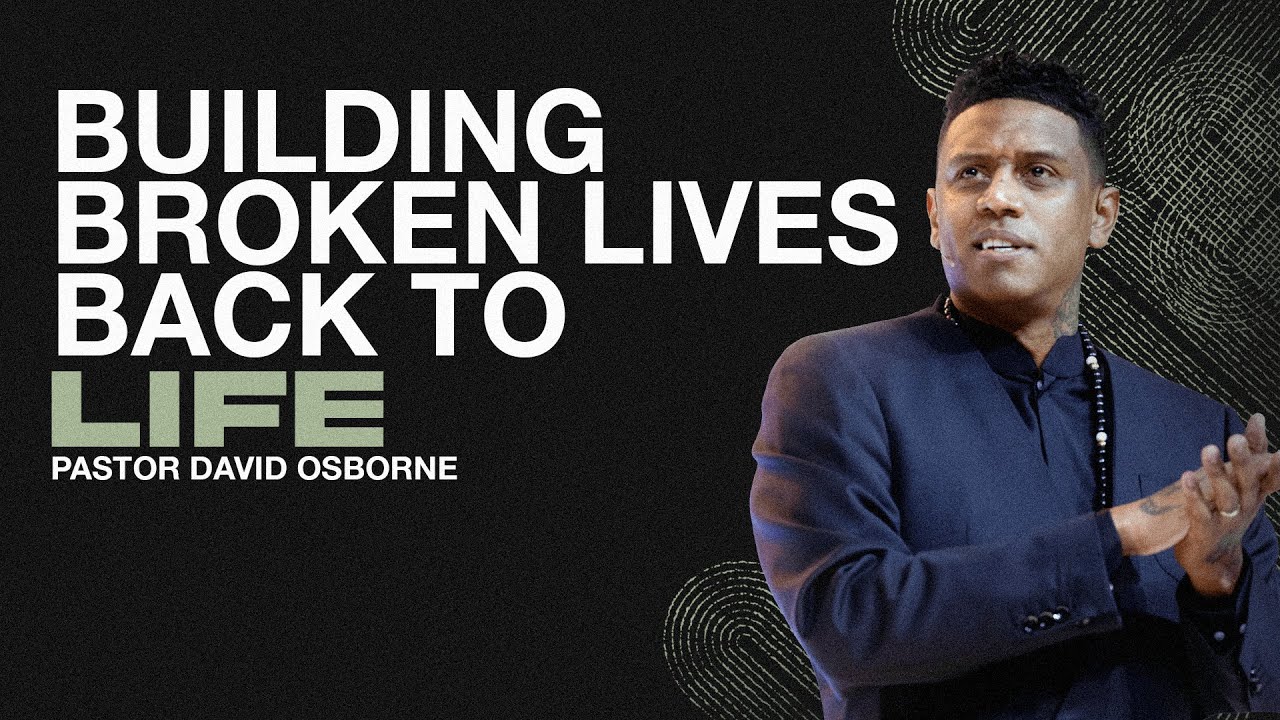 BUILDING BROKEN LIVES BACK TO LIFE | PASTOR DAVID OSBORNE