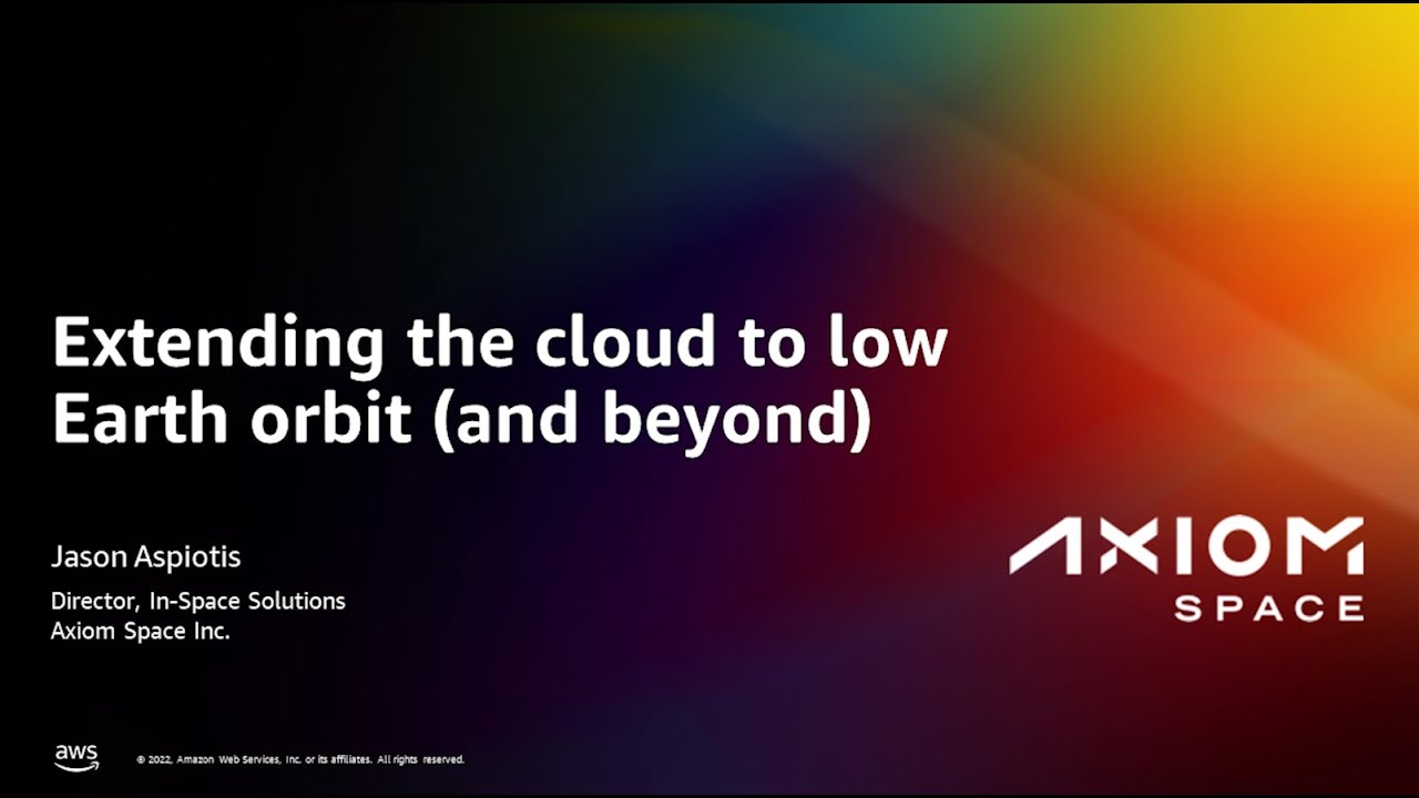 AWS re:Invent 2022 - Axiom Space: Extending the cloud to low Earth orbit (and beyond)