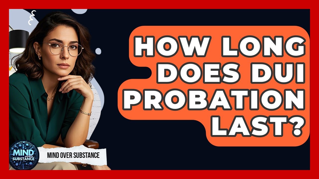 How Long Does DUI Probation Last? - Mind Over Substance