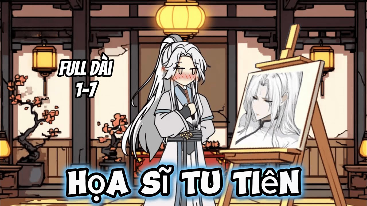 Full Dài 1-7 | Họa Sĩ Tu Tiên | Trung Vietsub
