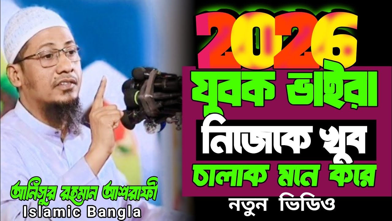 যুবক ভাইরা নিজেকে খুব চালাক মনে করে | আনিসুর রহমান আশরাফী | নতুন ওয়াজ | 2026 | Islamic Bangla