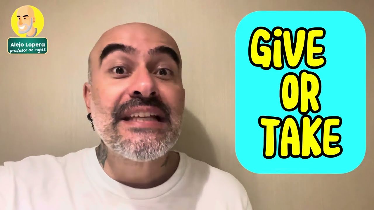 Otra forma de decir MÁS O MENOS en INGLÉS: GIVE OR TAKE