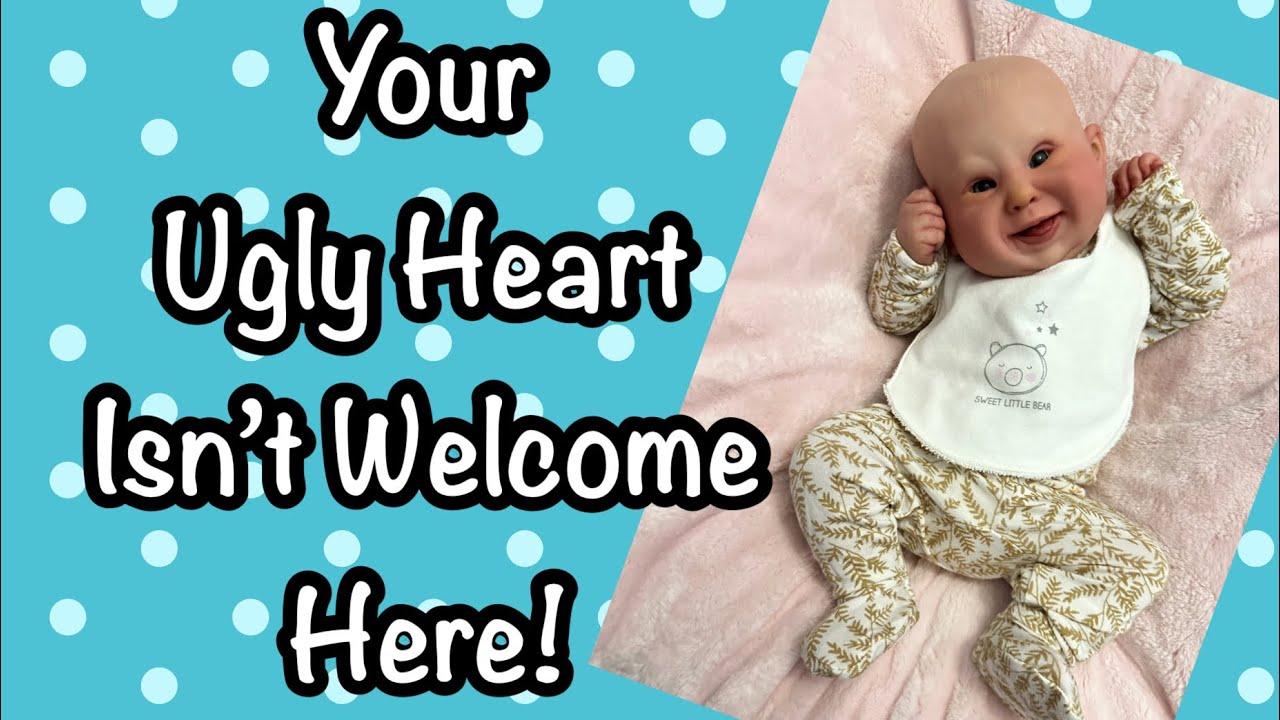 Your Ugly Heart Isn’t Welcome Here! Reborn Doll Change And Chat