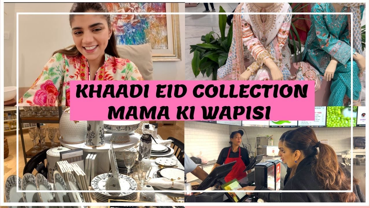 KHAADI EID COLLECTION IN LAHORE + MAMA KI WAPISI - Vlog