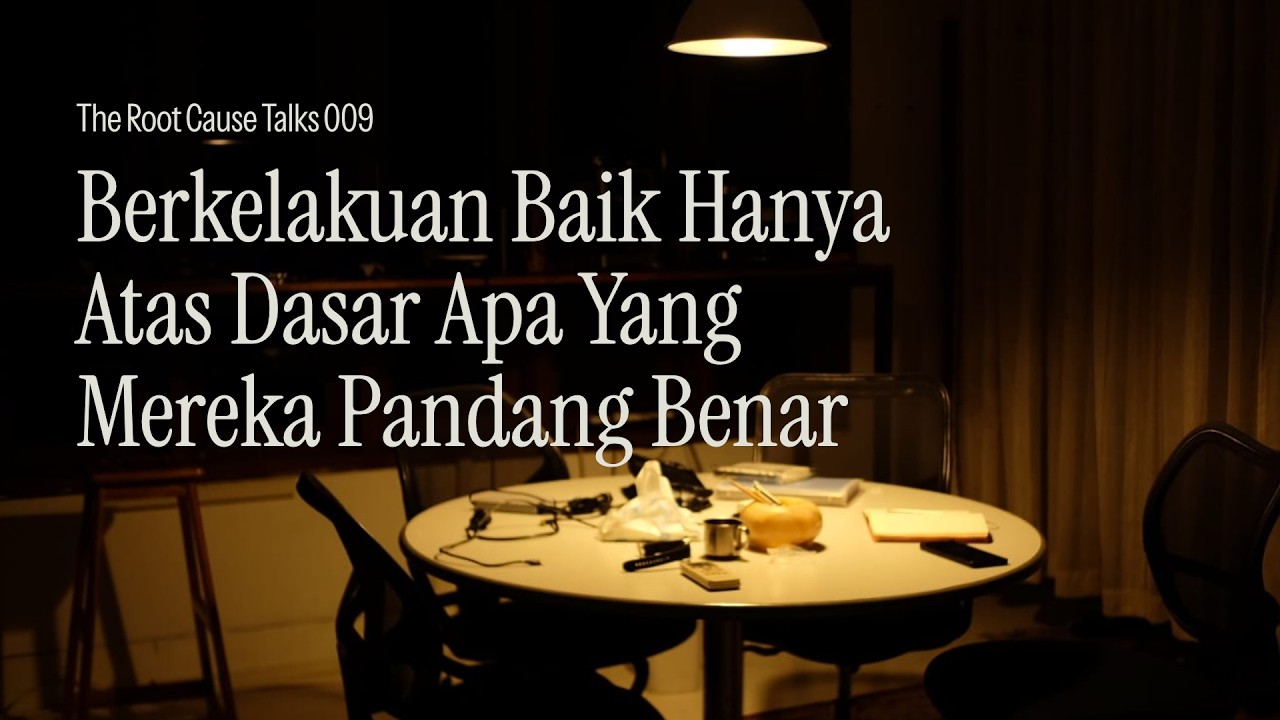 Berkelakuan Baik Hanya Atas Dasar Apa Yang Mereka Pandang Benar — The Root Cause Talks 009