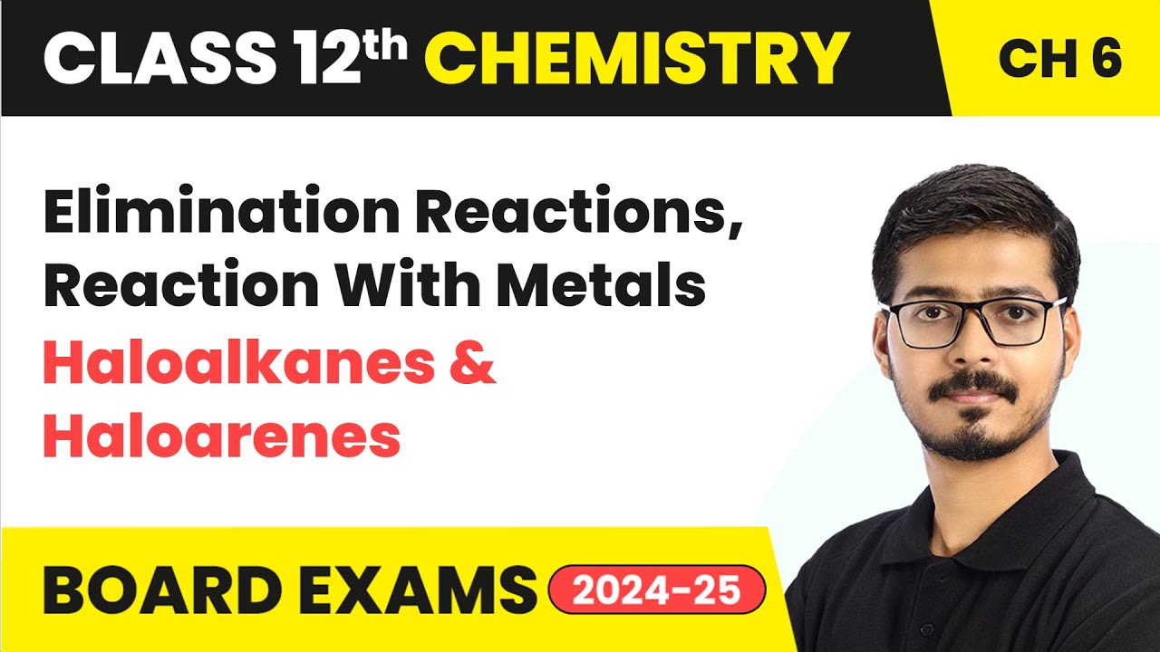 Elimination Reactions, Reaction With Metals - Haloalkanes and Haloarenes | Class 12 Chemistry Ch 6
