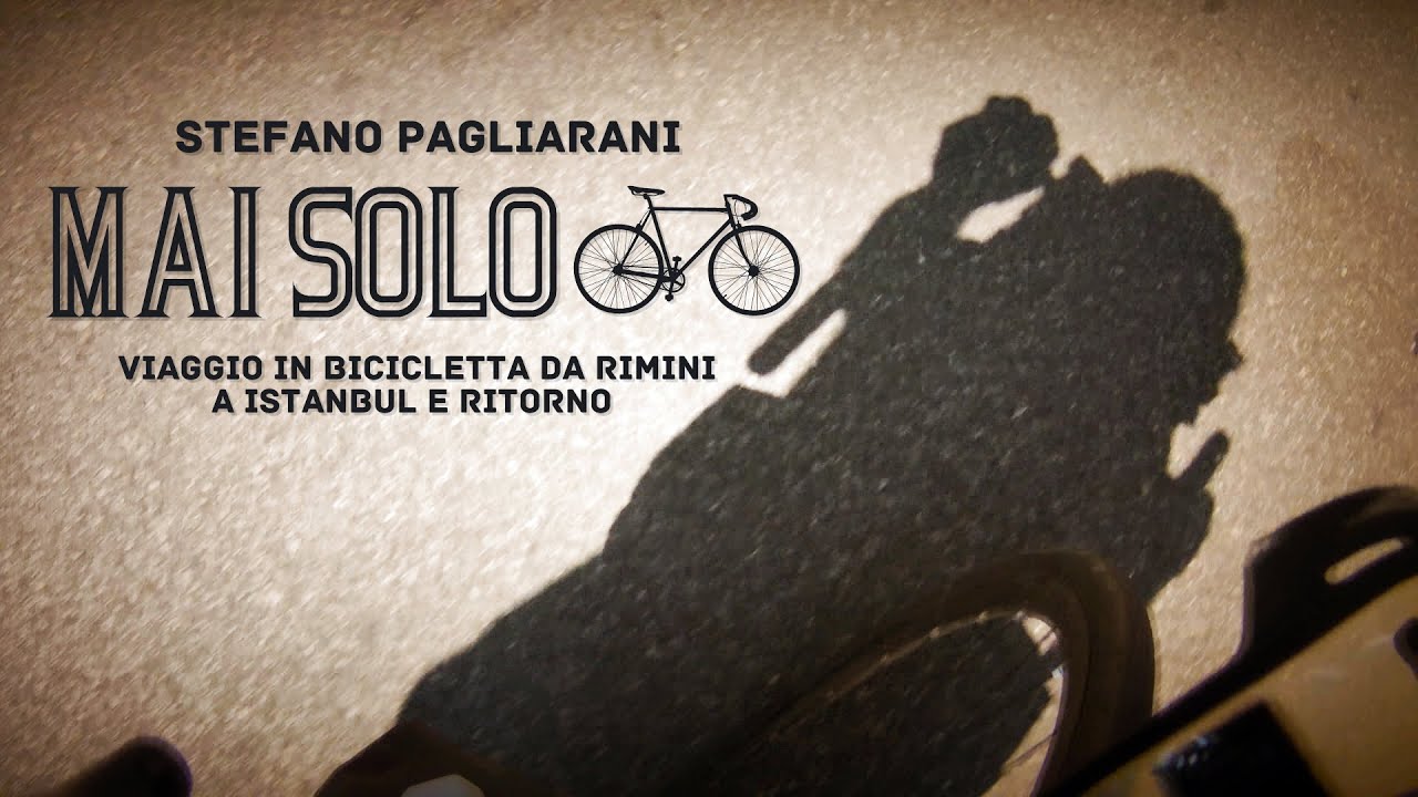 MAI SOLO. Viaggio in bicicletta da Rimini a Istanbul e ritorno