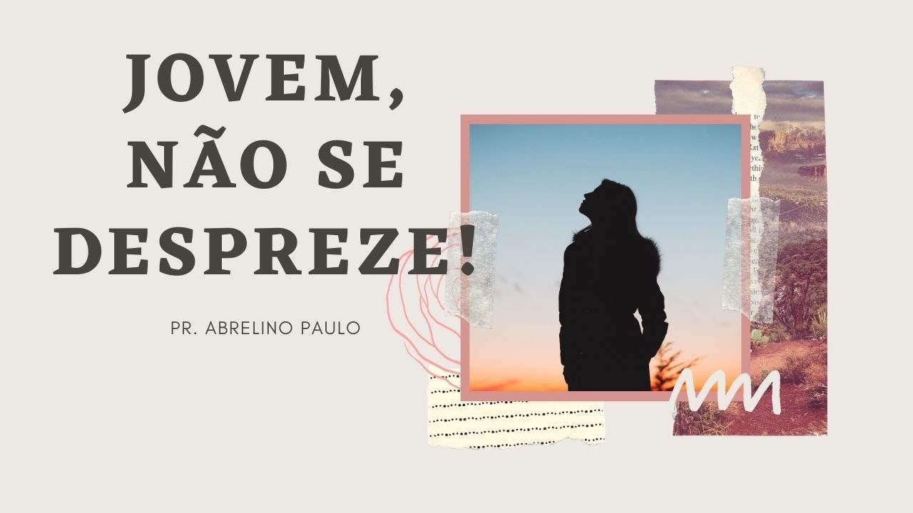Jovem, não se despreze! Pr. Abrelino Paulo!