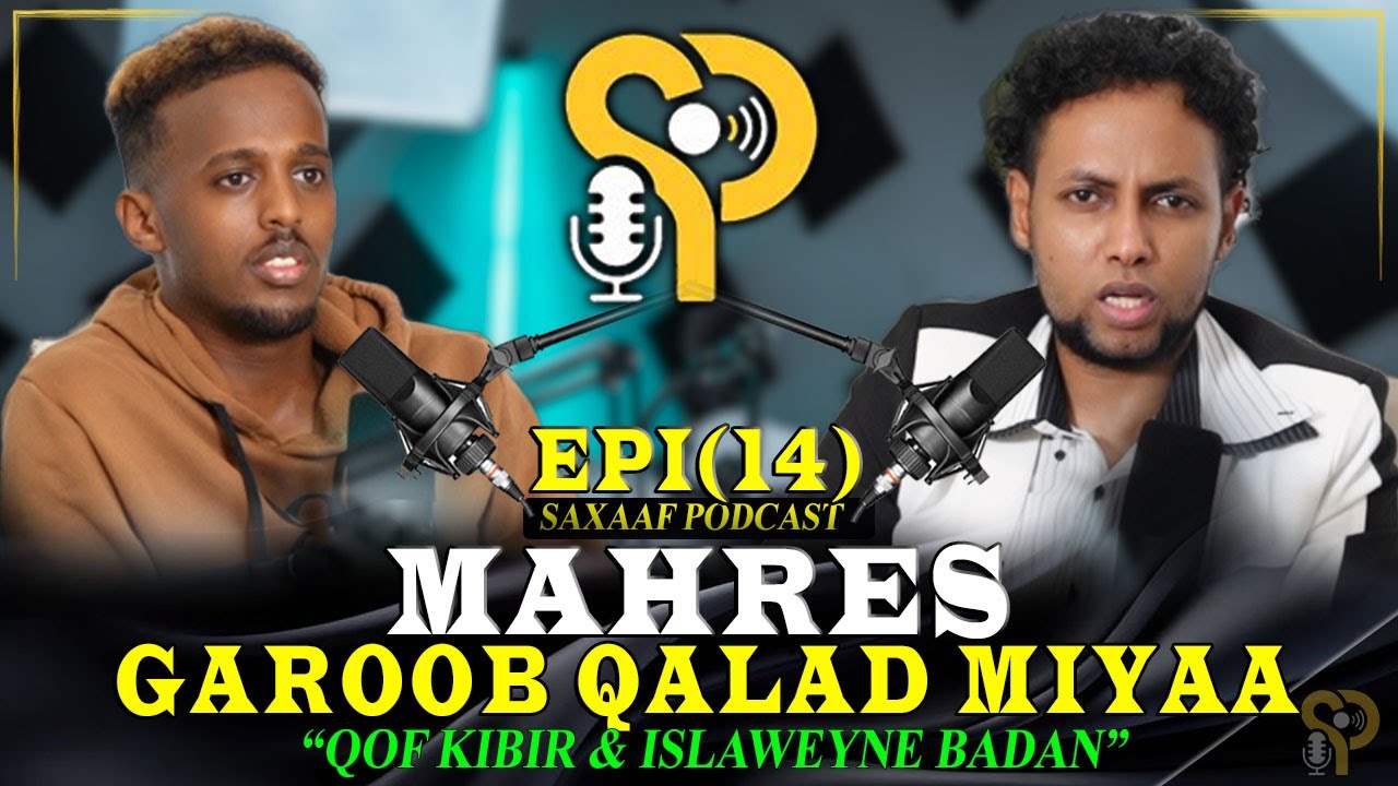 MAHRES - GAROOB QALAD MIYAA - GAFKI SUNDUS - QOF KIBIR BADAN OO ISLAWEYN - SAXAAF PODCAST EPISODE 14