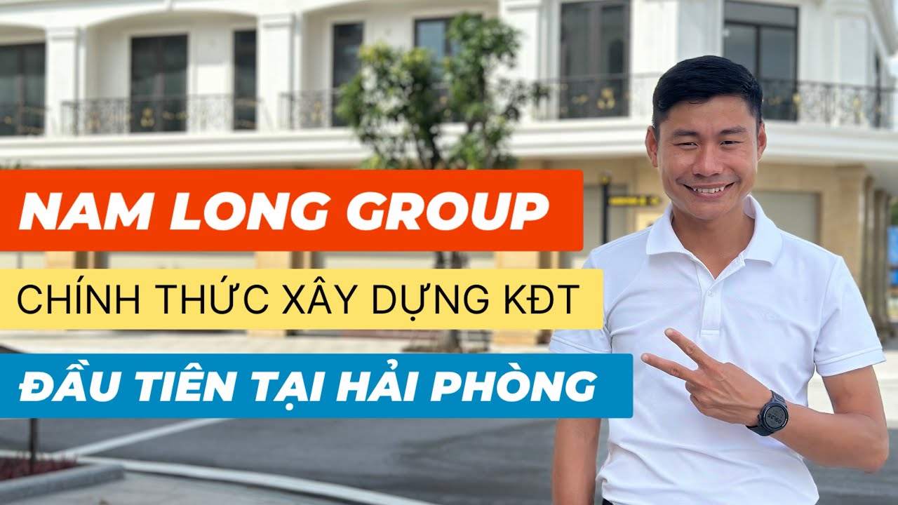 [ REVIEW ] VỊ TRÍ NAM LONG GROUP XÂY DỰNG KĐT ĐẦU TIÊN TẠI HẢI PHÒNG.