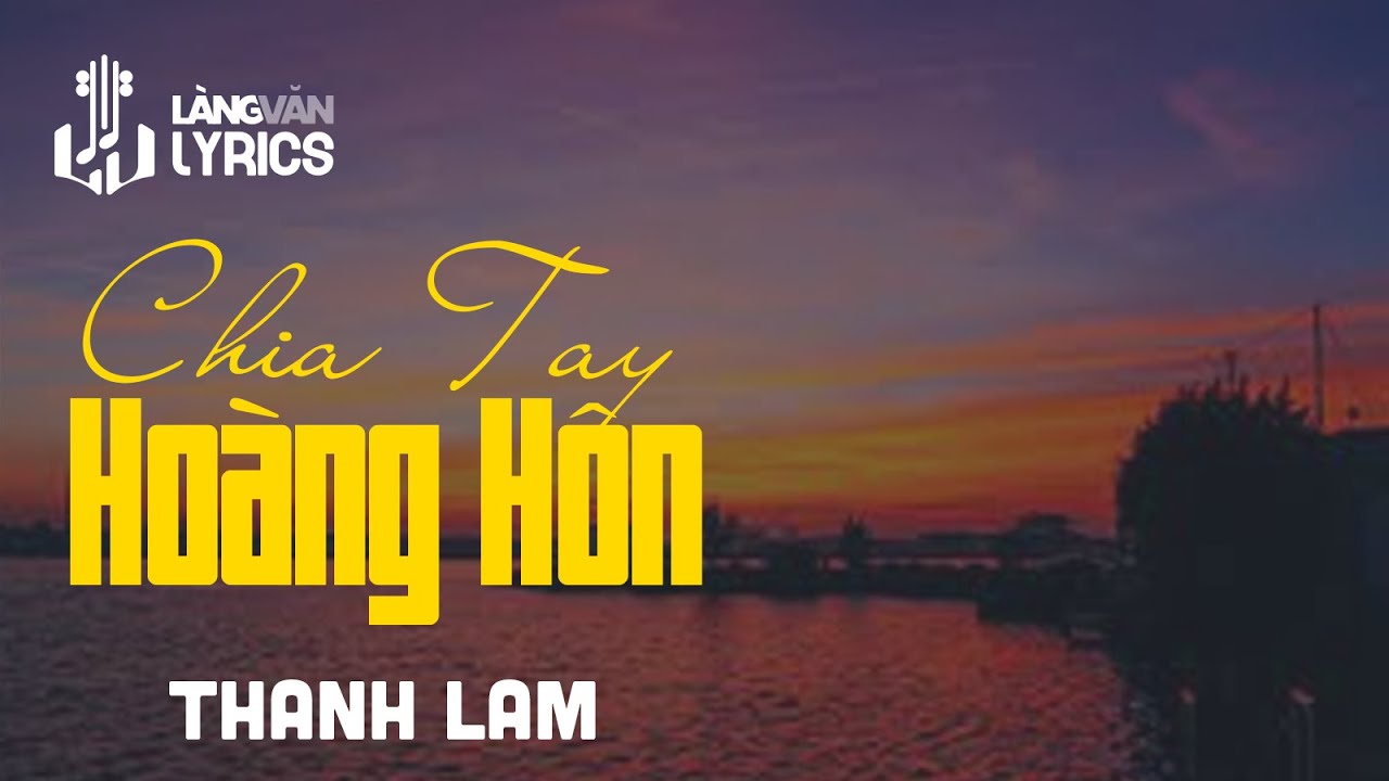 Chia Tay Ho&agrave;ng H&ocirc;n | Thanh Lam | Official L&agrave;ng Văn (Lyrics)