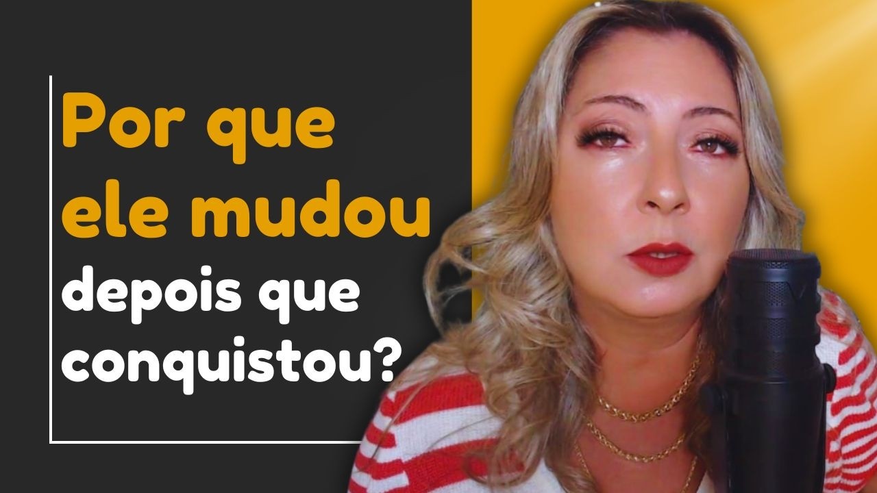 Por que ELE MUDU depois que CONQUISTOU?