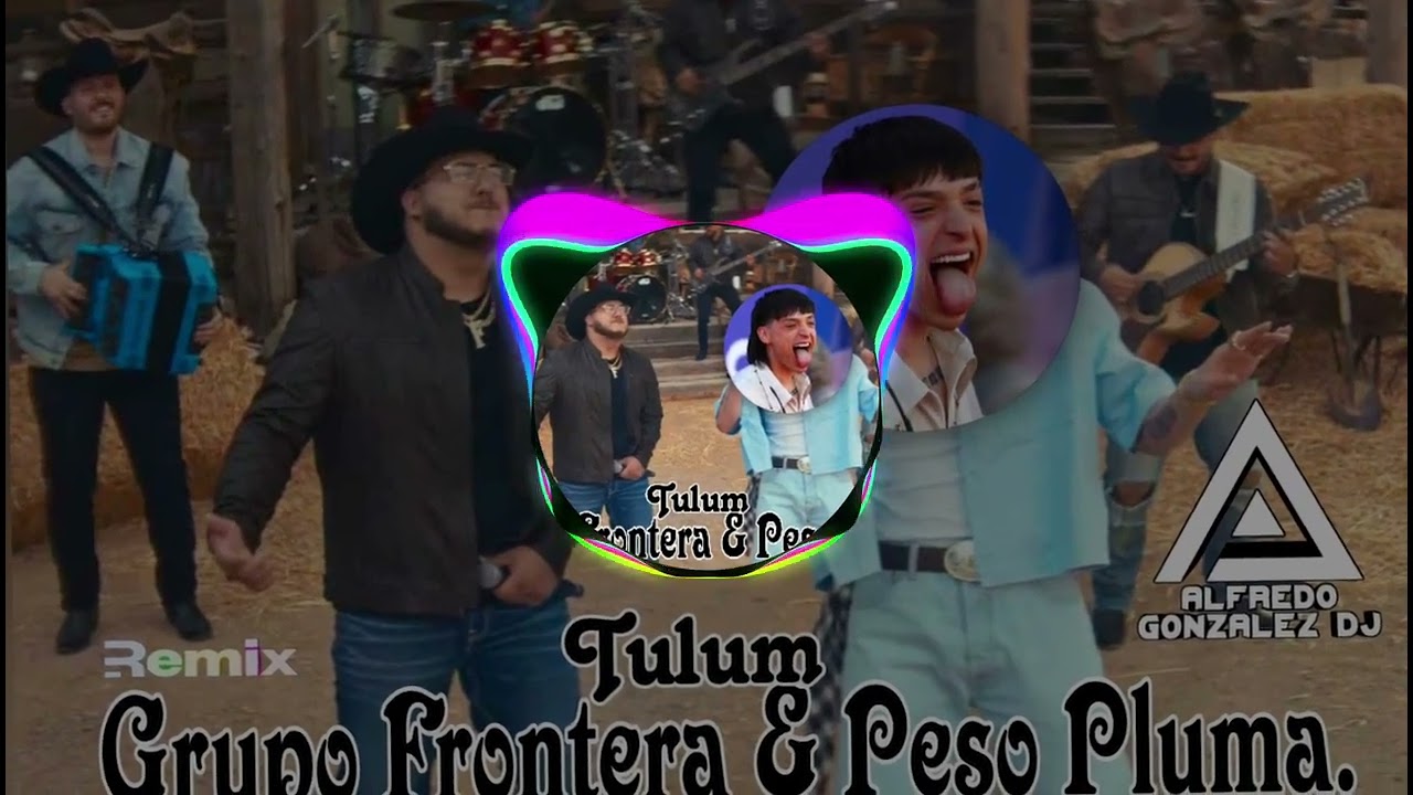 Tulum - Grupo Frontera Ft. Peso Pluma [Cumbia Norteña Remix]By Alfredo González DJ