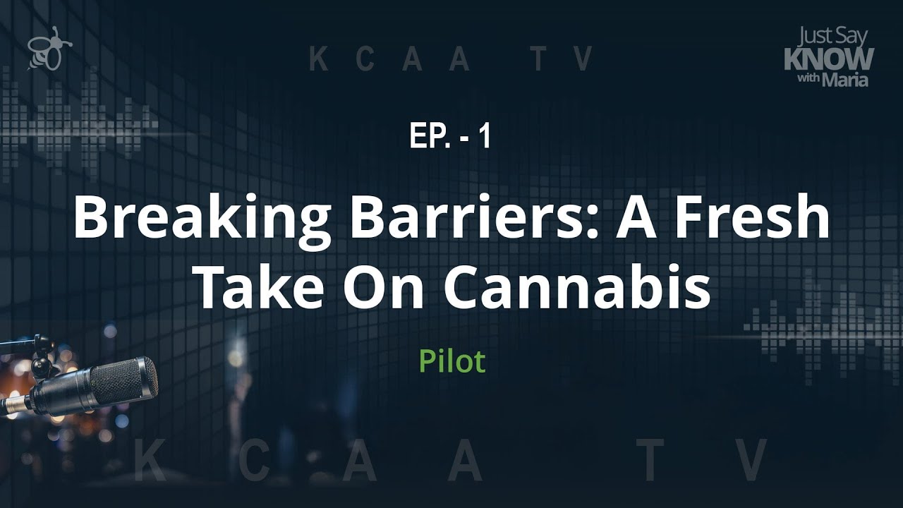 A Fresh Take on Cannabis - Just Say KNOW with Maria Ep 1
