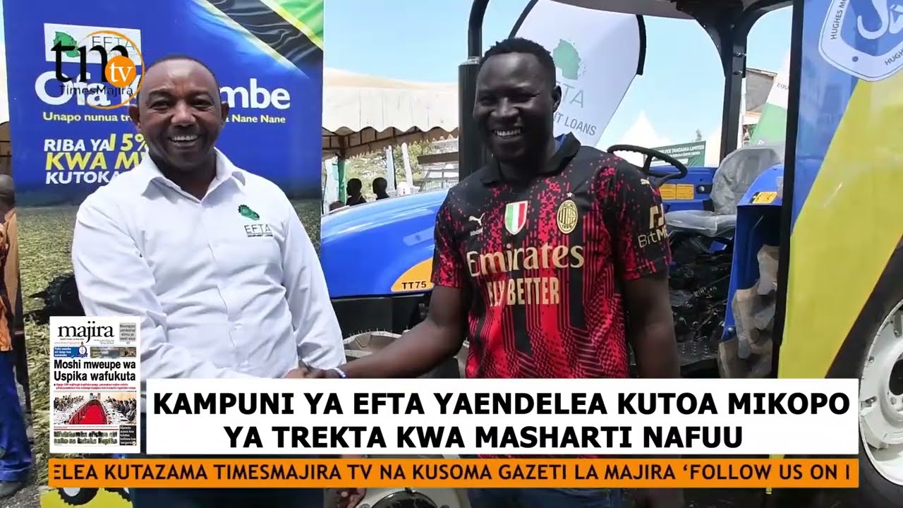 KAMPUNI YA EFTA YAENDELEA KUTOA MIKOPO YA TREKTA KWA MASHARTI NAFUU | WAKULIMA WANUFAIKA