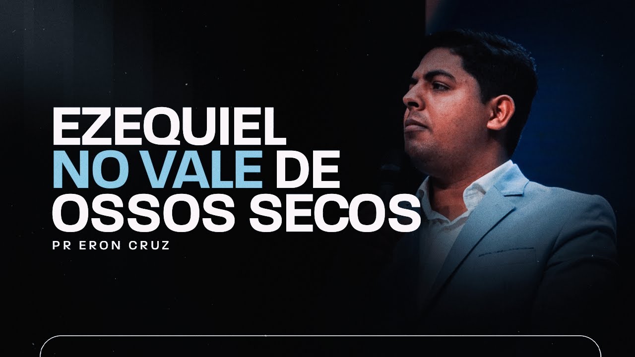 Ezequiel no Vale dos Ossos Secos | Pr. Eron Cruz