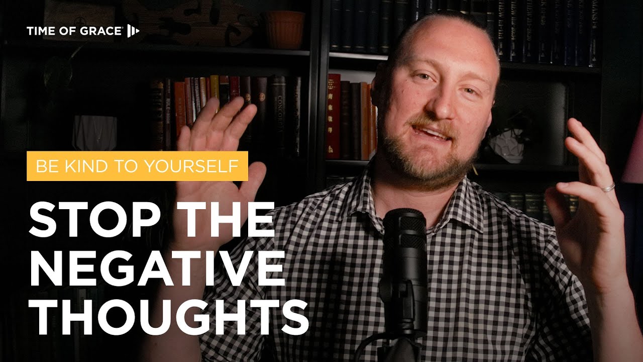 Be Kind to Yourself: Stop the Negative Thoughts // Time of Grace