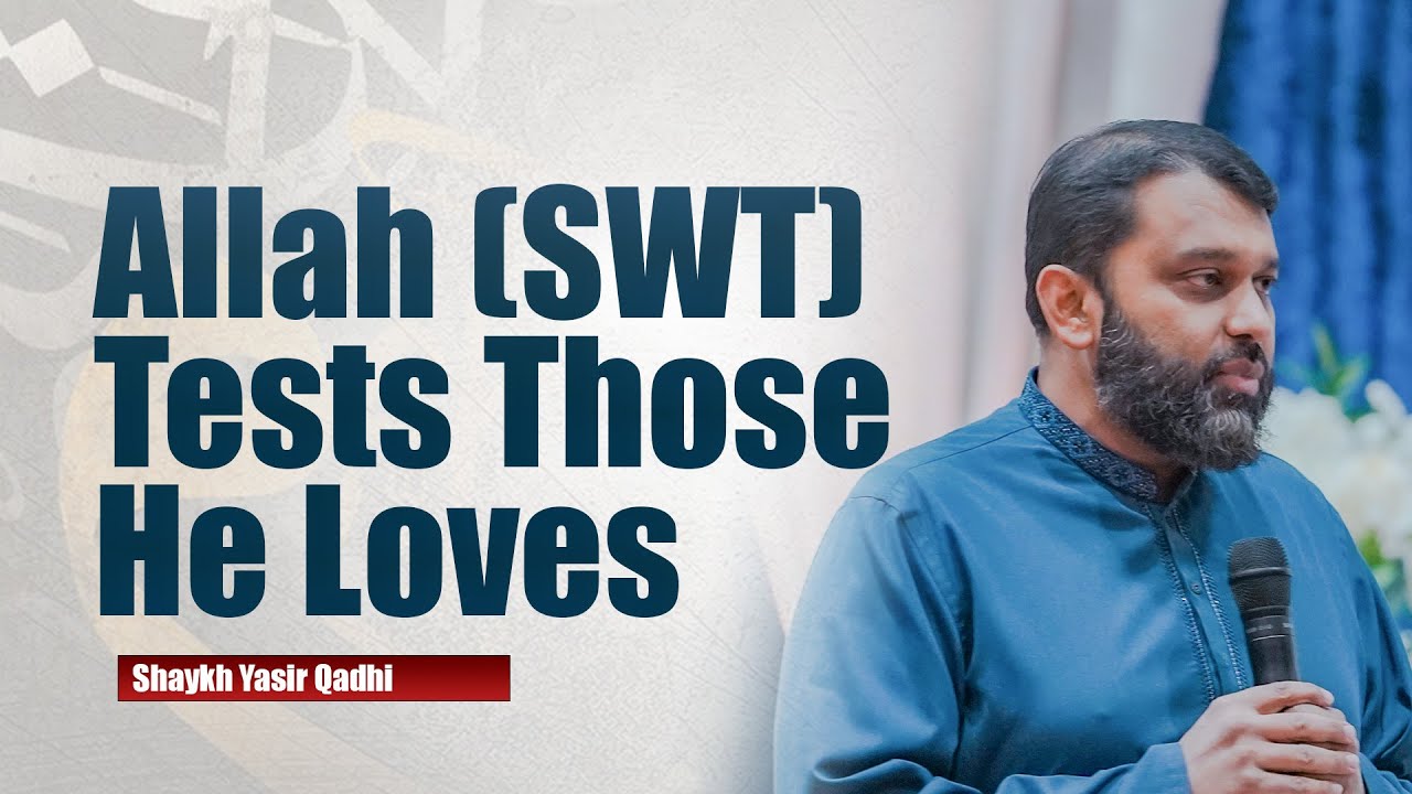 Allah (SWT) Tests Those He Loves | Shaykh Yasir Qadhi