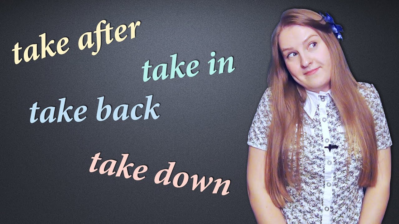 English phrasal verbs - take after, take back, take down, take in