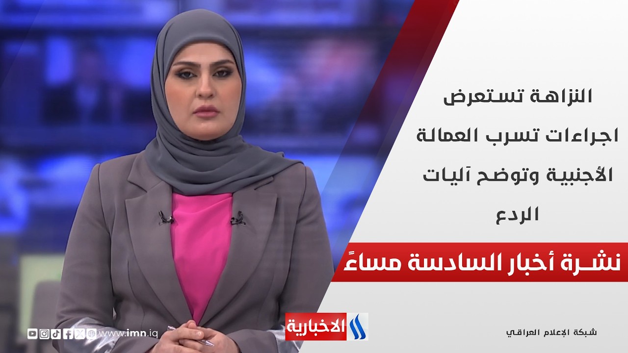 النزاهة تستعرض اجراءات تسرب العمالة الأجنبية وتوضح آليات الردع.. في نشرة الــ 6