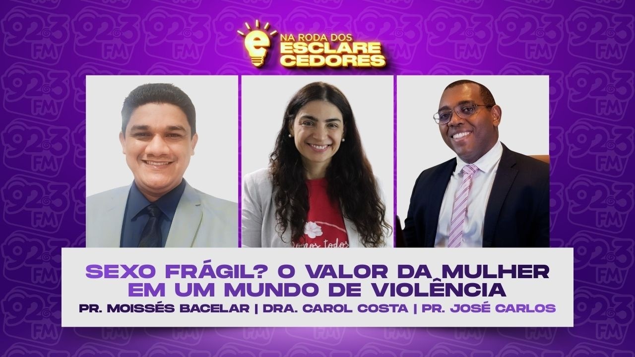NA RODA DOS ESCLARECEDORES — SEXO FRÁGIL? O VALOR DA MULHER EM UM MUNDO DE VIOLÊNCIA