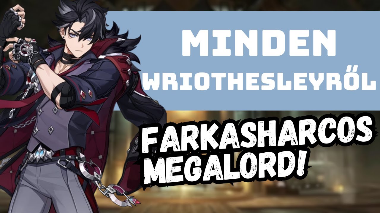 Így építsd fel a Genshin Impact rendőr bácsiját! ~ Részletes Wriothesley útmutató magyarul